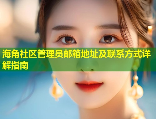 海角社区管理员邮箱地址及联系方式详解指南