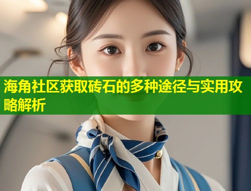 海角社区获取砖石的多种途径与实用攻略解析 海角社区获取砖石的多种途径与实用攻略解析