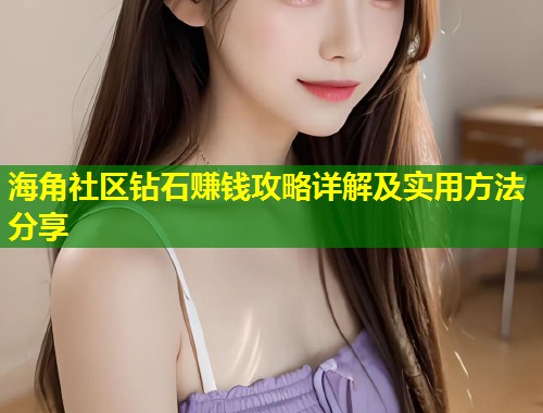 海角社区钻石赚钱攻略详解及实用方法分享