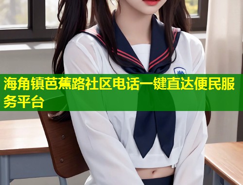 海角镇芭蕉路社区电话一键直达便民服务平台