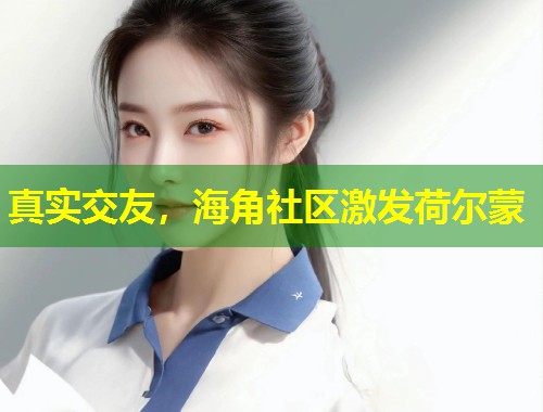 真实交友，海角社区激发荷尔蒙