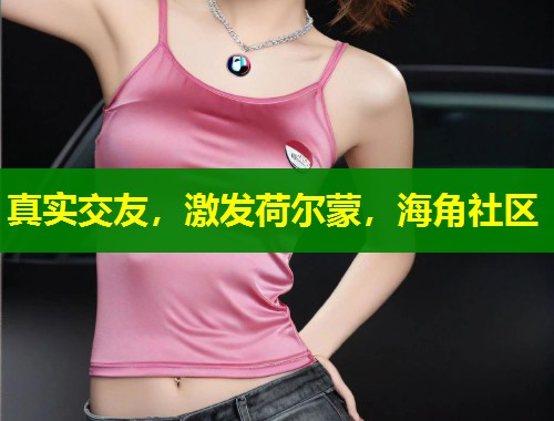 真实交友,激发荷尔蒙,海角社区 真实交友,激发荷尔蒙,海角社区