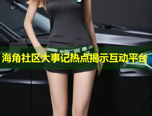 海角社区大事记热点揭示互动平台