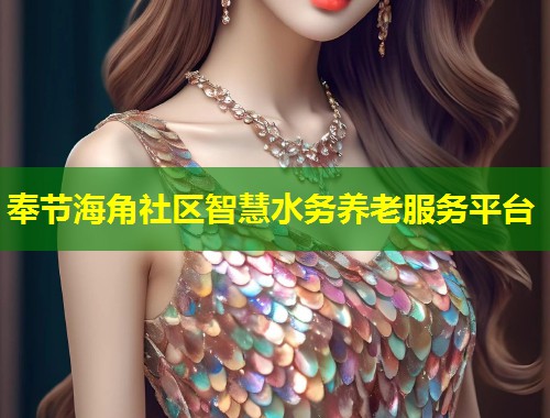 奉节海角社区智慧水务养老服务平台 奉节海角社区智慧水务养老服务平台