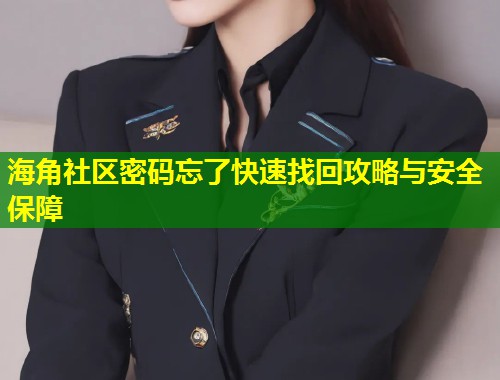 海角社区密码忘了快速找回攻略与安全保障