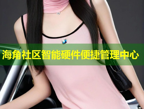 海角社区智能硬件便捷管理中心