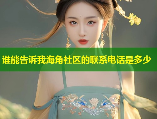 谁能告诉我海角社区的联系电话是多少 谁能告诉我海角社区的联系电话是多少